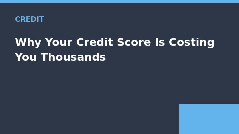Why Your Credit Score Is Costing You Thousands — Loan Calc Tool