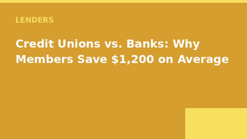 Credit Unions vs. Banks: Why Members Save $1,200 on Average — Loan Calc Tool