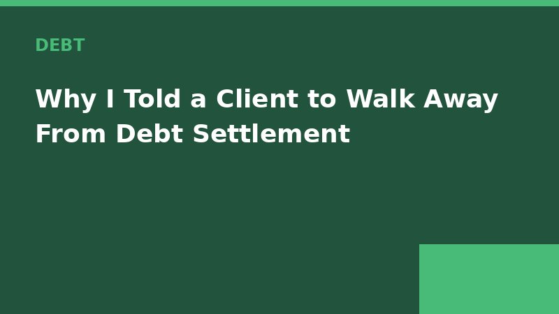 Why I Told a Client to Walk Away From Debt Settlement — Loan Calc Tool