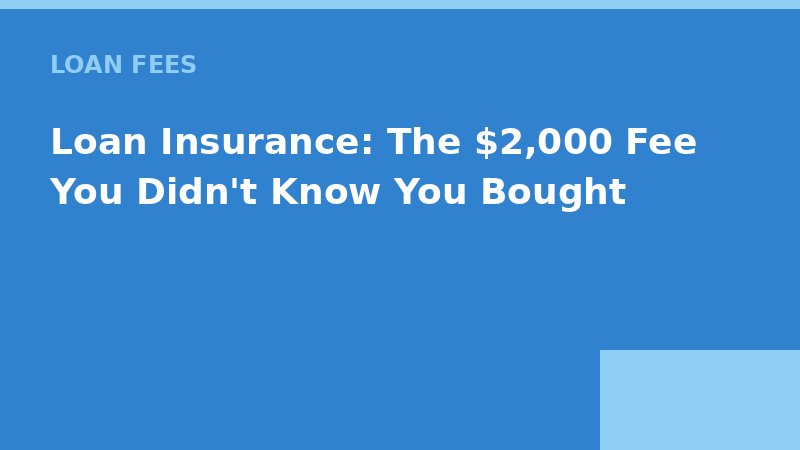 Loan Insurance: The $2,000 Fee You Didn't Know You Bought — Loan Calc Tool