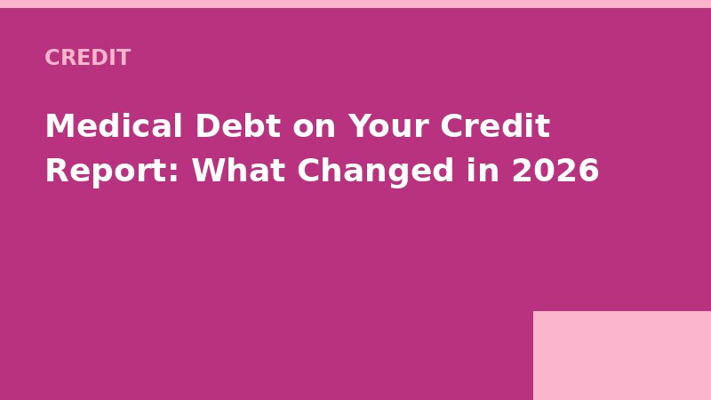 Medical Debt on Your Credit Report: What Changed in 2026 — Loan Calc Tool