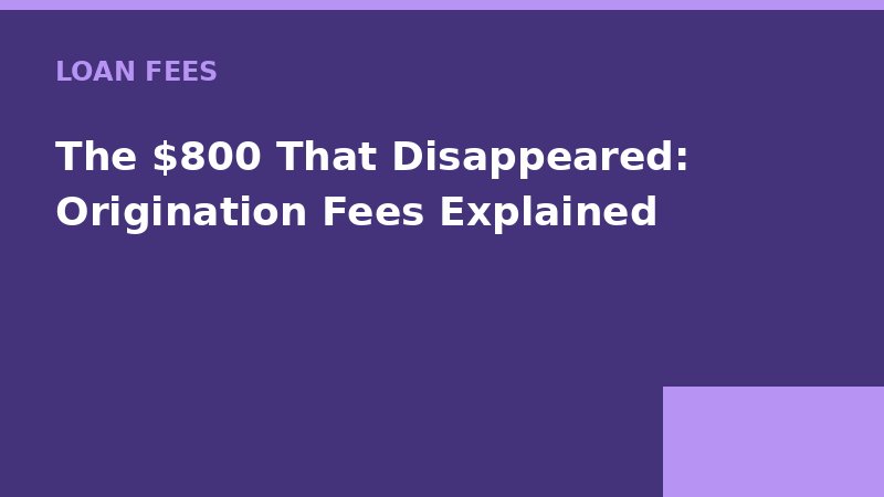 The $800 That Disappeared: Origination Fees Explained — Loan Calc Tool