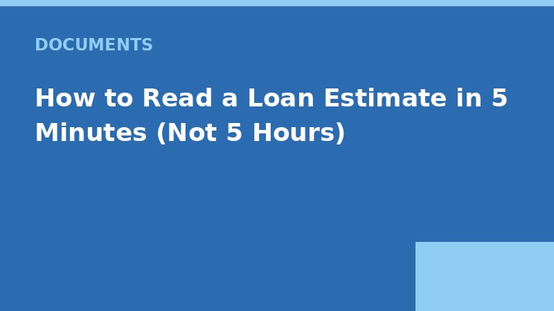 How to Read a Loan Estimate in 5 Minutes (Not 5 Hours) — Loan Calc Tool
